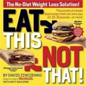 book cover of Eat This, Not That! Thousands of Simple Food Swaps that Can Save You 10, 20, 30 Pounds--or More! by author not known to readgeek yet