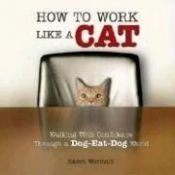 book cover of How to Work Like a Cat: Walking With Confidence Through a Dog-Eat-Dog World by Karen Wormald