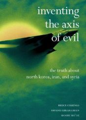 book cover of Inventing the Axis of Evil: the Truth About North Korea, Iran, and Syria by Bruce Cumings