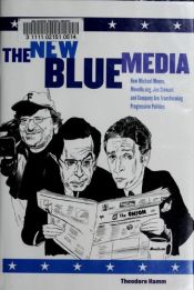 book cover of The new blue media : how Michael Moore, MoveOn.org, Jon Stewart and company are transforming progressive politics by Theodore Hamm