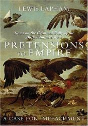 book cover of Pretensions to Empire : Notes on the Criminal Folly of the Bush Administration by Lewis Lapham