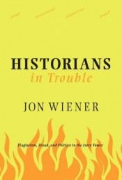 book cover of Historians in Trouble: Plagiarism, Fraud, and Politics in the Ivory Tower by Jon Wiener