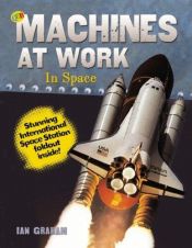 book cover of Machines at Work in Space (QEB Publishing) by Ian Graham