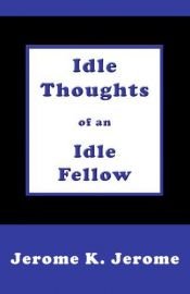 book cover of Idle Thoughts of an Idle Fellow by Jerome K. Jerome
