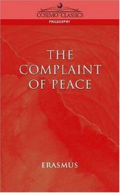 book cover of The complaint of peace, to which is added, Antipolemus, or, The plea of reason, religion, and humanity, against war by Desiderius Erasmus
