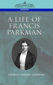book cover of A Life of Francis Parkman by Charles Haight Farnham