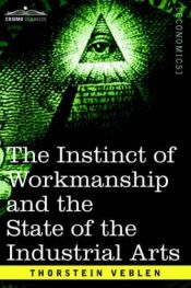 book cover of The instinct of workmanship and the state of the industrial arts by Thorstein Veblen