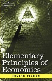 book cover of Elementary Principles of Economics by Irving Fisher