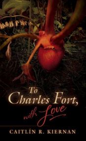 book cover of To Charles Fort, With Love by Caitlín R. Kiernan