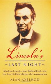 book cover of Lincoln's Last Night : Abraham Licoln, John Wilkes Booth, and the Last Thirty-Six Hours Before the Assassination by Alan Axelrod