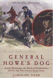 book cover of General Howe's Dog: George Washington, the Battle for Germantown and the Dog Who Crossed Enemy Lines by Caroline Tiger