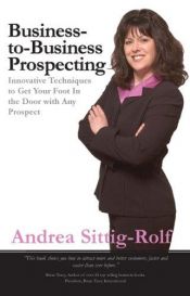 book cover of Business-to-Business Prospecting: Innovative Techniques to Get Your Foot in the Door with Any Prospect by Andrea Sittig-Rolf