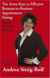 book cover of The Seven Keys to Effective Business-to-Business Appointment Setting: Unlock Your Sales Potential by Andrea Sittig-Rolf