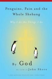 book cover of Penguins, Pain and the Whole Shebang: By God As Told to John Shore by john shore