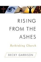 book cover of Rising from the Ashes: Rethinking Church by Becky Garrison