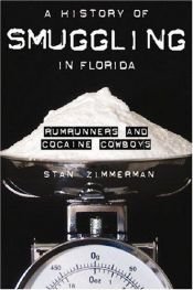 book cover of A History of Smuggling in Florida: Rum Runners and Cocaine Cowboys by Stan Zimmerman