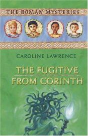 book cover of The Fugitive from Corinth (The Roman Mysteries) by Caroline Lawrence
