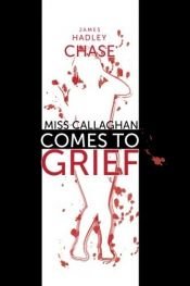 book cover of Miss Callaghan Comes to Grief by James Hadley Chase