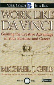 book cover of Work Like Da Vinci: Gaining the Creative Advantage in Your Business and Career (Your Coach in a Box) by Michael J. Gelb