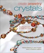 book cover of Create Jewelry: Crystals: Dazzling Designs to Make and Wear (Create Jewelry series) by Jaime Hogsett|Marlene Blessing