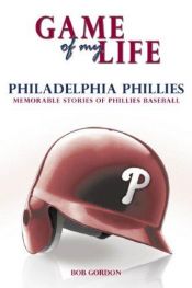 book cover of Game of my life. memorable stories of Philadelphia Phillies baseball by Bob Gordon
