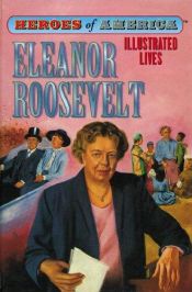 book cover of Eleanor Roosevelt, Heroes of America, Illustrated Lives by Eleanor Roosevelt