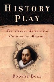 book cover of History play : the lives and afterlife of Christopher Marlowe by Rodney Bolt