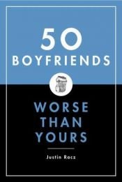 book cover of 50 Boyfriends Worse Than Yours by Justin Racz