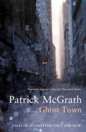book cover of Ghost Town: Tales of Manhattan Then and Now by Patrick McGrath
