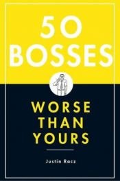 book cover of 50 Bosses Worse Than Yours by Justin Racz