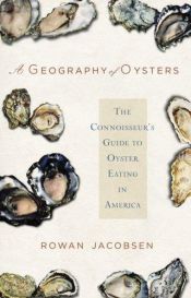 book cover of A Geography of Oysters: The Connoisseur's Guide to Oyster Eating in North America by Rowan Jacobsen