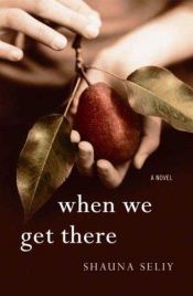 book cover of When We Get There by Shauna Seliy