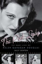 book cover of The Pink Lady: The Many Lives of Helen Gahagan Douglas by Sally Denton