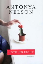 book cover of Nothing Right by Antonya Nelson