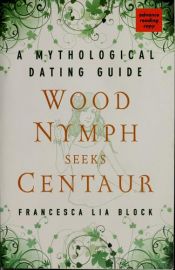 book cover of Wood nymph seeks centaur : a mythological dating guide by Francesca Lia Block