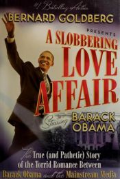 book cover of A slobbering love affair : the true (and pathetic) story of the torrid romance between Barack Obama and the mainstream media by Bernard Goldberg