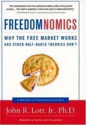 book cover of Freedomnomics : Why the Free Market Works and Other Half-Baked Theories Don't by John R. Lott Jr.