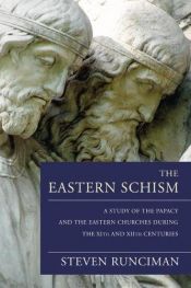 book cover of The Eastern schism : a study of the papacy and the Eastern Churches during the XIth and XIIth centuries by Steven Runciman