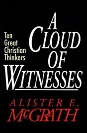 book cover of A Cloud of Witnesses: Ten Great Christian Thinkers by Alister McGrath