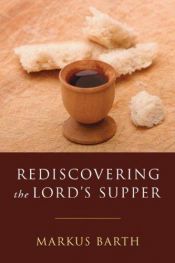 book cover of Rediscovering the Lord's Supper : communion with Israel, with Christ, and among the guests by Markus Barth