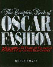 book cover of The Complete Book of Oscar Fashion: Variety's 75 Years of Glamour on the Red Carpet by Reeve Chace