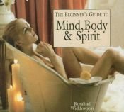 book cover of The Beginners Guide to Mind, Body and Spirit by Rosalind Widdowson