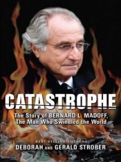 book cover of Catastrophe: The Story of Bernard L. Madoff, The Man Who Swindled the World by Gerald Strober