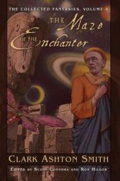book cover of The Collected Fantasies of Clark Ashton Smith, Volume 4: The Maze of the Enchanter by Clark Ashton Smith
