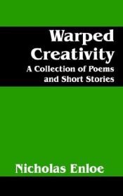 book cover of Warped Creativity: A Collection of Poems and Short Stories by Nicholas Enloe