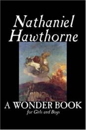 book cover of A wonder book: Comprising stories from classical fables (The works of Nathaniel Hawthorne) by Nathaniel Hawthorne