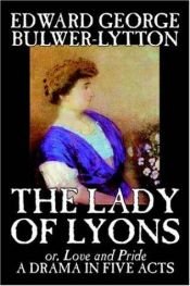 book cover of The Lady of Lyons by Edward Bulwer-Lytton