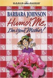 book cover of Humor me, I'm your mother by Barbara Johnson