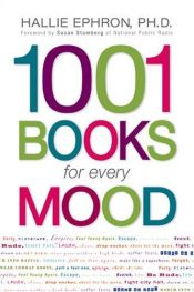 book cover of 1001 Books for Every Mood: A Bibliophile's Guide to Unwinding, Misbehaving, Forg by Hallie Ephron