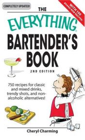 book cover of Everything Bartender's Book: 750 recipes for classic and mixed drinks, trendy shots, and non-alcoholic alternatives (Everything (Cooking)) by Cheryl Charming